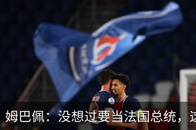 姆巴佩：没想过要当法国总统，这不在我的计划中，我已经够招人恨了